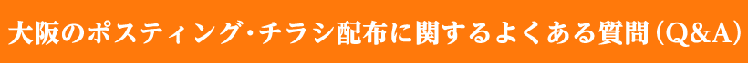 大阪のポスティング・チラシ配布に関するよくある質問（Q&A）