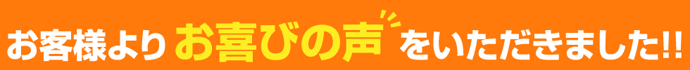 お客様よりお喜びの声をいただきました！！